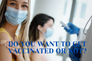 DO YOU WANT TO GET VACCINATED OR NOT?